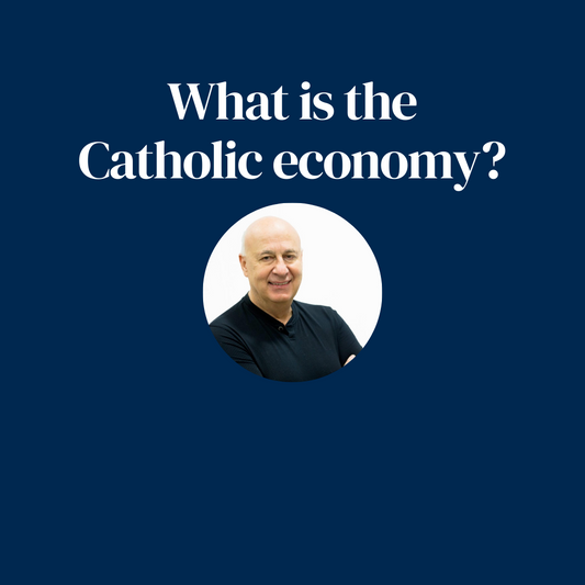 The Catholic Economy, Part 4: What is a Catholic Economy?